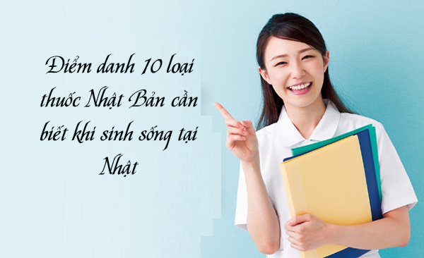 Điểm danh 10 loại thuốc Nhật Bản cần biết khi sinh sống tại Nhật